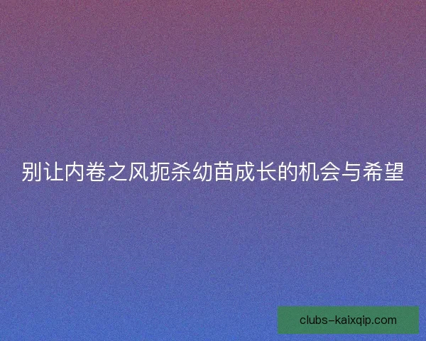 别让内卷之风扼杀幼苗成长的机会与希望